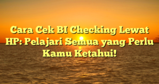 Cara Cek BI Checking Lewat HP: Pelajari Semua yang Perlu Kamu Ketahui!