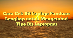 Cara Cek Bit Laptop: Panduan Lengkap untuk Mengetahui Tipe Bit Laptopmu