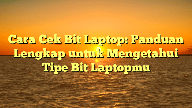 Cara Cek Bit Laptop: Panduan Lengkap untuk Mengetahui Tipe Bit Laptopmu
