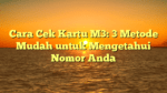 Cara Cek Kartu M3: 3 Metode Mudah untuk Mengetahui Nomor Anda