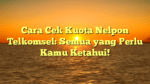 Cara Cek Kuota Nelpon Telkomsel: Semua yang Perlu Kamu Ketahui!