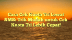 Cara Cek Kuota Tri Lewat SMS: Trik Mudah untuk Cek Kuota Tri Lebih Cepat!