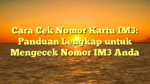 Cara Cek Nomor Kartu IM3: Panduan Lengkap untuk Mengecek Nomor IM3 Anda