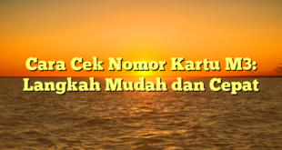 Cara Cek Nomor Kartu M3: Langkah Mudah dan Cepat