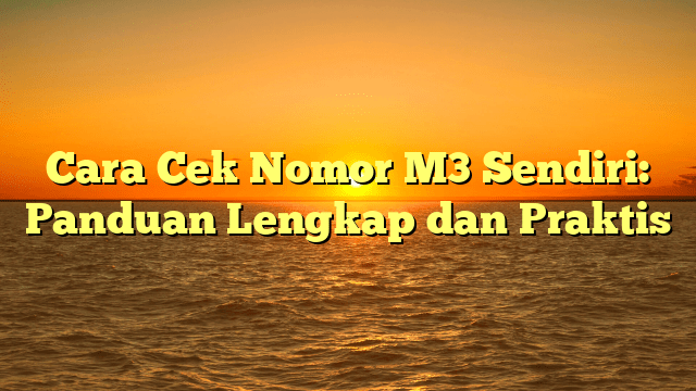Cara Cek Nomor M3 Sendiri: Panduan Lengkap dan Praktis