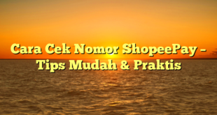 Cara Cek Nomor ShopeePay – Tips Mudah & Praktis