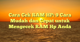 Cara Cek RAM HP: 9 Cara Mudah dan Cepat untuk Mengecek RAM Hp Anda