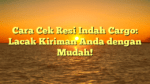 Cara Cek Resi Indah Cargo: Lacak Kiriman Anda dengan Mudah!