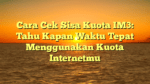 Cara Cek Sisa Kuota IM3: Tahu Kapan Waktu Tepat Menggunakan Kuota Internetmu
