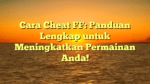Cara Cheat FF: Panduan Lengkap untuk Meningkatkan Permainan Anda!