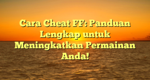 Cara Cheat FF: Panduan Lengkap untuk Meningkatkan Permainan Anda!