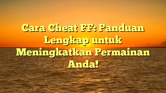 Cara Cheat FF: Panduan Lengkap untuk Meningkatkan Permainan Anda!