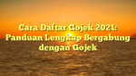 Cara Daftar Gojek 2021: Panduan Lengkap Bergabung dengan Gojek