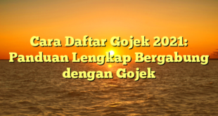 Cara Daftar Gojek 2021: Panduan Lengkap Bergabung dengan Gojek