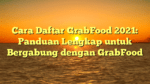Cara Daftar GrabFood 2021: Panduan Lengkap untuk Bergabung dengan GrabFood