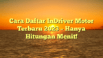 Cara Daftar InDriver Motor Terbaru 2023 – Hanya Hitungan Menit!