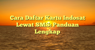 Cara Daftar Kartu Indosat Lewat SMS: Panduan Lengkap