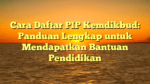 Cara Daftar PIP Kemdikbud: Panduan Lengkap untuk Mendapatkan Bantuan Pendidikan