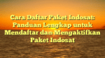 Cara Daftar Paket Indosat: Panduan Lengkap untuk Mendaftar dan Mengaktifkan Paket Indosat