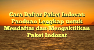 Cara Daftar Paket Indosat: Panduan Lengkap untuk Mendaftar dan Mengaktifkan Paket Indosat