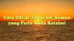 Cara Daftar Telegram: Semua yang Perlu Anda Ketahui