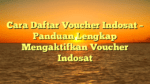 Cara Daftar Voucher Indosat – Panduan Lengkap Mengaktifkan Voucher Indosat