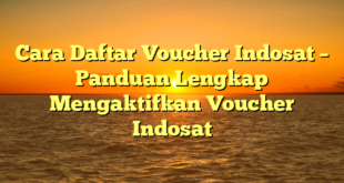 Cara Daftar Voucher Indosat – Panduan Lengkap Mengaktifkan Voucher Indosat