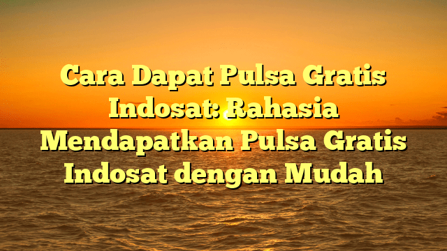 Cara Dapat Pulsa Gratis Indosat: Rahasia Mendapatkan Pulsa Gratis Indosat dengan Mudah Cara Dapat Pulsa Gratis Indosat: Rahasia Mendapatkan Pulsa Gratis Indosat dengan Mudah