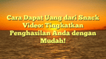 Cara Dapat Uang dari Snack Video: Tingkatkan Penghasilan Anda dengan Mudah!