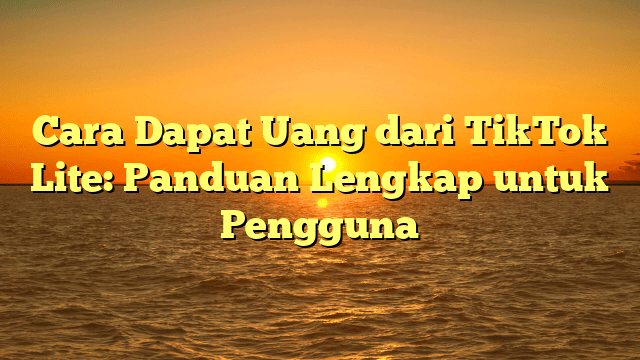 Cara Dapat Uang dari TikTok Lite: Panduan Lengkap untuk Pengguna Cara Dapat Uang dari TikTok Lite: Panduan Lengkap untuk Pengguna