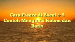Cara Freeze di Excel + 5 Contoh Mengunci Kolom dan Baris