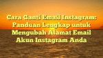 Cara Ganti Email Instagram: Panduan Lengkap untuk Mengubah Alamat Email Akun Instagram Anda