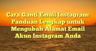Cara Ganti Email Instagram: Panduan Lengkap untuk Mengubah Alamat Email Akun Instagram Anda