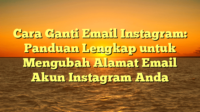 Cara Ganti Email Instagram: Panduan Lengkap untuk Mengubah Alamat Email Akun Instagram Anda Cara Ganti Email Instagram: Panduan Lengkap untuk Mengubah Alamat Email Akun Instagram Anda