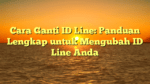 Cara Ganti ID Line: Panduan Lengkap untuk Mengubah ID Line Anda