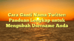 Cara Ganti Nama Twitter: Panduan Lengkap untuk Mengubah Username Anda