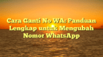 Cara Ganti No WA: Panduan Lengkap untuk Mengubah Nomor WhatsApp