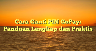 Cara Ganti PIN GoPay: Panduan Lengkap dan Praktis