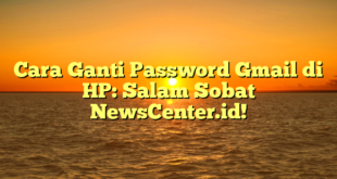 Cara Ganti Password Gmail di HP: Salam Sobat NewsCenter.id!