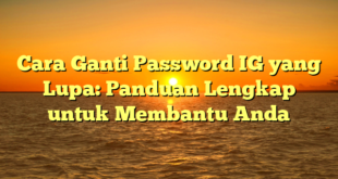 Cara Ganti Password IG yang Lupa: Panduan Lengkap untuk Membantu Anda