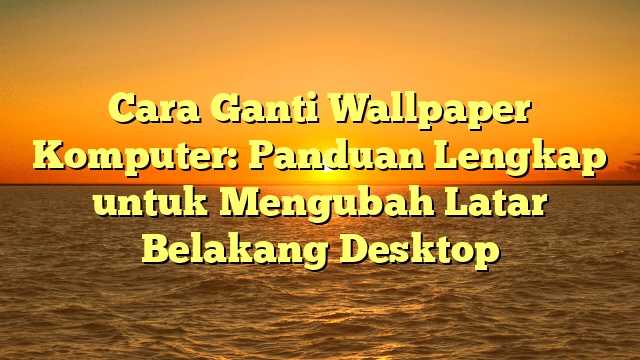Cara Ganti Wallpaper Komputer: Panduan Lengkap untuk Mengubah Latar Belakang Desktop Cara Ganti Wallpaper Komputer: Panduan Lengkap untuk Mengubah Latar Belakang Desktop