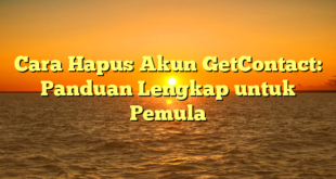 Cara Hapus Akun GetContact: Panduan Lengkap untuk Pemula
