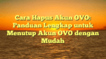Cara Hapus Akun OVO: Panduan Lengkap untuk Menutup Akun OVO dengan Mudah