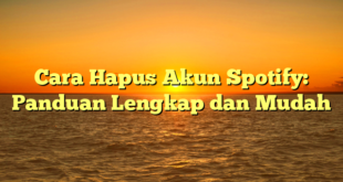 Cara Hapus Akun Spotify: Panduan Lengkap dan Mudah
