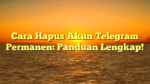 Cara Hapus Akun Telegram Permanen: Panduan Lengkap!
