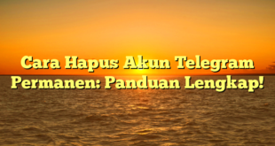 Cara Hapus Akun Telegram Permanen: Panduan Lengkap!