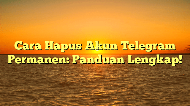 Cara Hapus Akun Telegram Permanen: Panduan Lengkap! Cara Hapus Akun Telegram Permanen: Panduan Lengkap!
