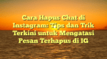 Cara Hapus Chat di Instagram: Tips dan Trik Terkini untuk Mengatasi Pesan Terhapus di IG