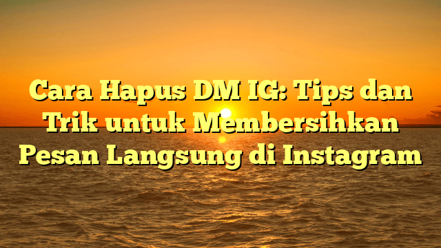 Cara Hapus DM IG: Tips dan Trik untuk Membersihkan Pesan Langsung di Instagram Cara Hapus DM IG: Tips dan Trik untuk Membersihkan Pesan Langsung di Instagram