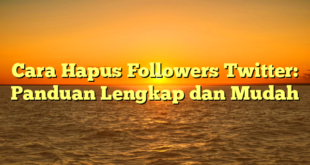 Cara Hapus Followers Twitter: Panduan Lengkap dan Mudah